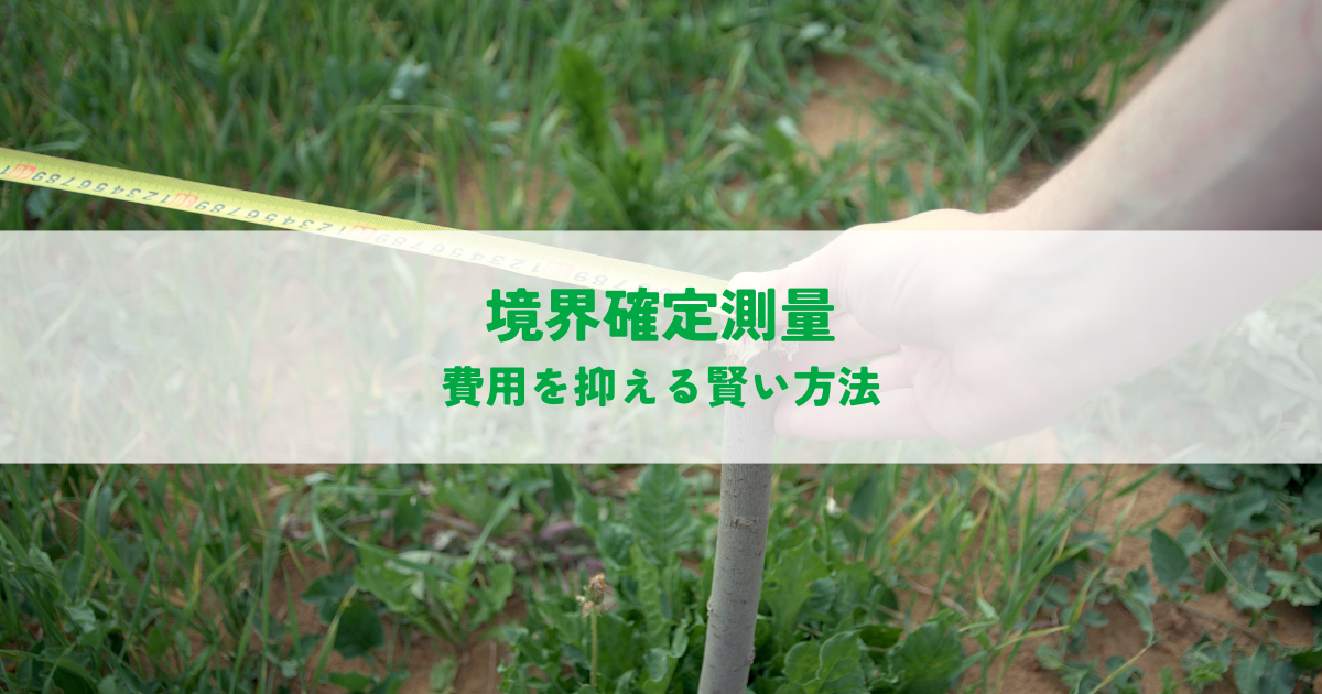 不動産売却における境界確定測量の費用を抑える賢い方法