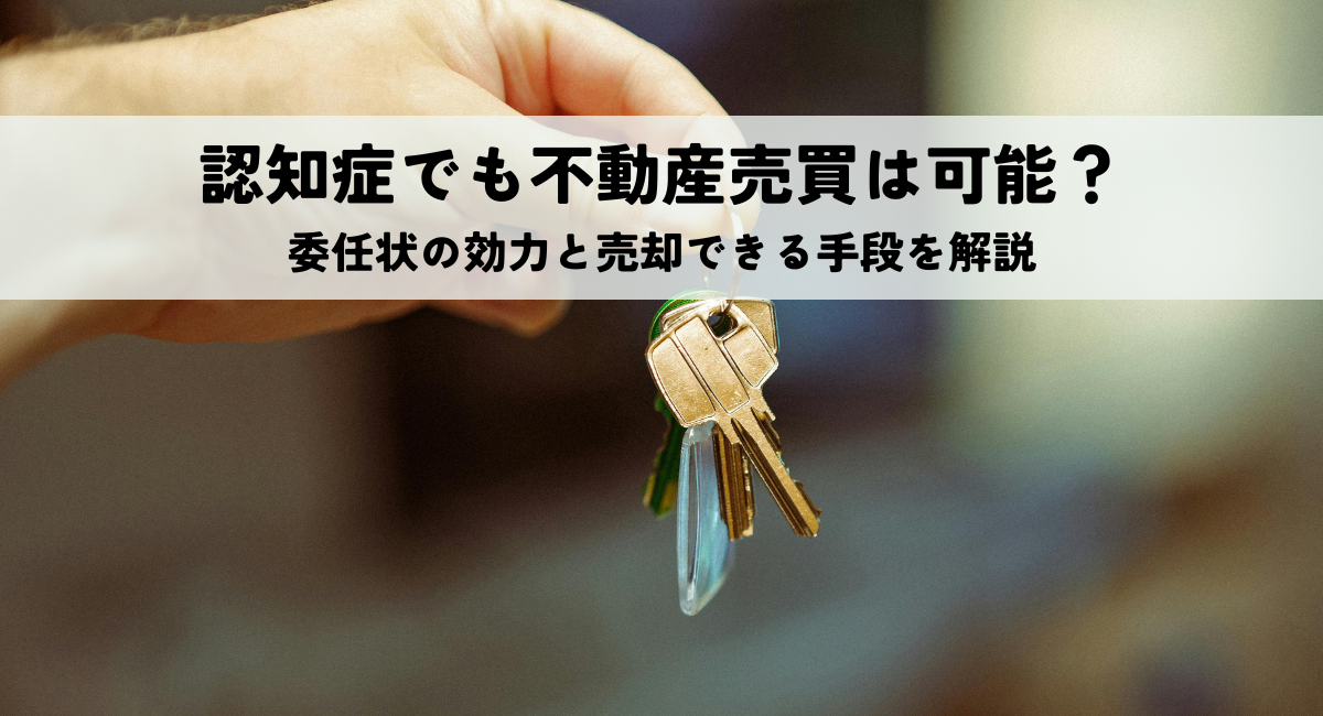 認知症でも不動産売買は可能？委任状の効力と売却できる手段を解説